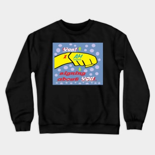 Yes I AM Signing About You Crewneck Sweatshirt